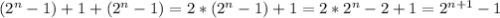 (2^n-1) + 1 + (2^n-1) =2*(2^n-1) +1 =2*2^n -2 +1 =2^{n+1} -1