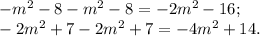 -m ^{2} -8-m ^{2} -8=-2m ^{2} -16; \\ -2m ^{2} +7-2m ^{2} +7=-4m ^{2} +14.