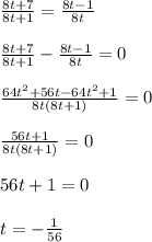 \frac{8t+7}{8t+1}= \frac{8t-1}{8t} \\\\ \frac{8t+7}{8t+1}- \frac{8t-1}{8t}=0\\\\ \frac{64 t^{2}+56t-64 t ^{2}+1 }{8t(8t+1)} =0\\\\ \frac{56t+1}{8t(8t+1)} =0\\\\56t+1=0\\\\ t=- \frac{1}{56}