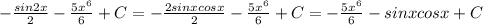 -\frac{sin2x}{2}-\frac{5x^6}{6}+C=-\frac{2sinxcosx}{2}-\frac{5x^6}{6}+C=-\frac{5x^6}{6}-sinxcosx+C