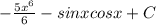 -\frac{5x^6}{6}-sinxcosx+C