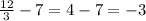 \frac{12}{3} - 7 = 4 - 7 = - 3