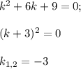 k^2+6k+9=0;\\ \\ (k+3)^2=0\\\\ k_{1,2}=-3