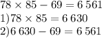 78 \times 85 - 69 =6 \: 561 \\ 1)78 \times 85 = 6 \: 630 \\ 2)6 \: 630 - 69 = 6 \: 561