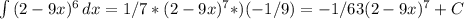 \int\limits {(2-9x)^6} \, dx =1/7*(2-9x)^7*)(-1/9)=-1/63(2-9x)^7+C