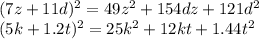 (7z+11d)^{2}=49z^{2}+154dz+121d^{2}\\(5k+1.2t)^{2} =25k^{2}+ 12kt+1.44t^{2}