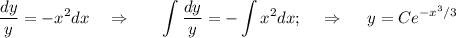 \displaystyle \frac{dy}{y} =-x^2dx~~~\Rightarrow~~~~~ \int\frac{dy}{y} =-\int x^2dx;~~~\Rightarrow~~~~ y=Ce^{-x^3/3}