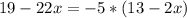 19 - 22x = -5 * (13 - 2x)