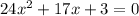 24x ^ 2 + 17x + 3 = 0