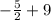 - \frac{5}{2} + 9