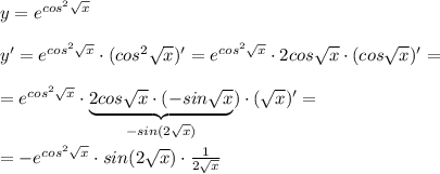 y=e^{cos^2 \sqrt{x} }\\\\y'=e^{cos^2 \sqrt{x} }\cdot (cos^2 \sqrt{x} )'=e^{cos^2 \sqrt{x} }\cdot 2cos \sqrt{x} \cdot (cos \sqrt{x} )'=\\\\=e^{cos^2 \sqrt{x} }\cdot \underbrace {2cos \sqrt{x}\cdot (-sin\sqrt{x}}_{-sin(2\sqrt{x})})\cdot ( \sqrt{x} )'=\\\\=-e^{cos^2 \sqrt{x} }\cdot sin(2 \sqrt{x} )\cdot \frac{1}{2 \sqrt{x} }