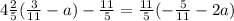 4 \frac{2}{5} ( \frac{3}{11}-a )- \frac{11}{5} = \frac{11}{5}(- \frac{5}{11}-2a )