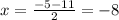 x= \frac{-5-11}{2} =-8