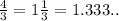 \frac{4}{3} = 1 \frac{1}{3} = 1.333..