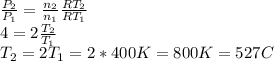 \frac{P_2}{P_1}= \frac{n_2}{n_1} \frac{RT_2}{RT_1} \\ 4= 2 \frac{T_2}{T_1} \\ T_2=2T_1=2*400K=800K=527C