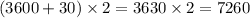 (3600 + 30) \times 2 = 3630 \times 2 = 7260