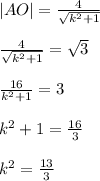 |AO|= \frac{4}{ \sqrt{ k^{2}+1 } }\\\\ \frac{4}{ \sqrt{ k^{2} +1} } = \sqrt{3} \\\\ \frac{16}{ k^{2}+1 }=3\\\\ k^{2} +1= \frac{16}{3} }\\\\ k^{2}= \frac{13}{3}