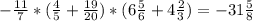 - \frac{11}{7} * ( \frac{4}{5} + \frac{19}{20})* (6 \frac{5}{6}+4 \frac{2}{3} ) = -31 \frac{5}{8}