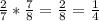 \frac{2}{7} * \frac{7}{8} = \frac{2}{8}= \frac{1}{4}