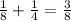 \frac{1}{8}+ \frac{1}{4}= \frac{3}{8}