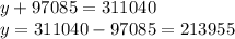 y +97085=311040\\&#10;y = 311040 - 97085 = 213955