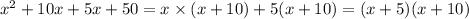 {x}^{2} + 10x + 5x + 50 = x \times ( x + 10) + 5(x + 10) = (x + 5)(x + 10)