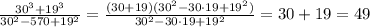 \frac{30^3+19^3}{30^2-570+19^2}=\frac{(30+19)(30^2-30\cdot19+19^2)}{30^2-30\cdot19+19^2}=30+19=49