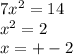 7x {}^{2} = 14 \\ x {}^{2} = 2 \\ x = + - 2