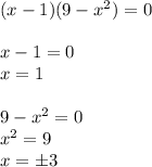 (x-1)(9-x^2)=0 \\ \\ x-1=0 \\ x=1 \\ \\ 9-x^2=0 \\ x^2=9 \\ x=\pm3