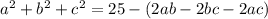 a^2+b^2+c^2= 25 -(2ab-2bc-2ac)