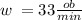 w \: = 33 \frac{ob}{min}