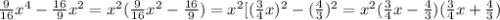 \frac{9}{16} x^{4}- \frac{16}{9} x^{2} = x^{2} ( \frac{9}{16} x^{2}- \frac{16}{9} )= x^{2} [( \frac{3}{4}x) ^{2} -( \frac{4}{3} ) ^{2}= x^{2}( \frac{3}{4} x- \frac{4}{3})( \frac{3}{4}x+ \frac{4}{3} )