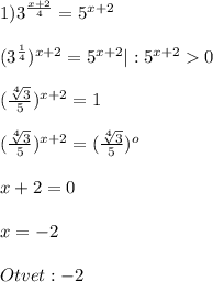 1)3^{\frac{x+2}{4}}=5^{x+2} \\\\(3^{\frac{1}{4}})^{x+2}=5^{x+2}|:5^{x+2}0\\\\(\frac{\sqrt[4]{3}}{5})^{x+2}=1\\\\(\frac{\sqrt[4]{3}}{5})^{x+2}=(\frac{\sqrt[4]{3}}{5})^{o}\\\\x+2=0\\\\x=-2\\\\Otvet:{-2}