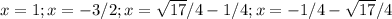 x=1;x=-3/2;x= \sqrt{17} /4-1/4;x=-1/4- \sqrt{17}/4