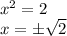 x^2=2&#10;\\x=\pm \sqrt{2}