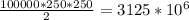 \frac{100 000*250*250}{2} = 3125*10^6