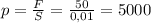 p = \frac{F}{S}= \frac{50}{0,01}=5000