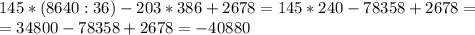 145*(8640:36)-203*386+2678=145*240-78358+2678= \\ = 34800-78358+2678=-40880