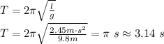 T=2\pi\sqrt{\frac{l}{g}}\\T=2\pi\sqrt{\frac{2.45m\cdot s^2}{9.8m}}=\pi\ s\approx3.14\ s