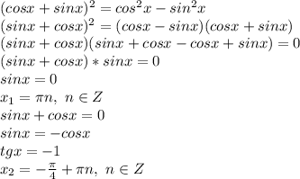 (cosx+sinx)^2=cos^2x-sin^2x&#10;\\(sinx+cosx)^2=(cosx-sinx)(cosx+sinx)&#10;\\(sinx+cosx)(sinx+cosx-cosx+sinx)=0&#10;\\(sinx+cosx)*sinx=0&#10;\\sinx=0&#10;\\x_1=\pi n,\ n \in Z&#10;\\sinx+cosx=0&#10;\\sinx=-cosx&#10;\\tgx=-1&#10;\\x_2= -\frac{\pi}{4} +\pi n,\ n \in Z