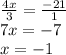 \frac{4x}{3} = \frac{ - 21}{1} \\ 7x = - 7 \\ x = - 1