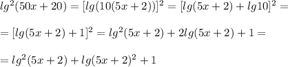 lg^2(50x+20) = [lg(10(5x+2))]^2 = [lg(5x+2)+lg10]^2 = \\ \\ = [lg(5x+2)+1]^2 = lg^2(5x+2)+2lg(5x+2)+1 = \\ \\ =lg^2(5x+2)+lg(5x+2)^2+1