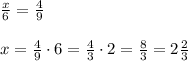 \frac x6=\frac49\\\\x=\frac49\cdot6=\frac43\cdot2=\frac83=2\frac23