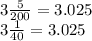 3\frac{5}{200} = 3.025 \\ 3 \frac{1}{40} = 3.025