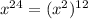 x {}^{24} = (x {}^{2} ) {}^{12}