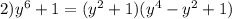 2) y^6+1 = (y^2+1)(y^4-y^2+1)