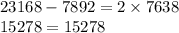 23168 - 7892 = 2 \times 7638 \\ 15278 = 15278