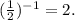 (\frac{1}{2}) ^{-1}= 2.