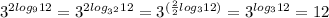 3^{2log _{9}12 }= 3^{2log _{3^2} 12} = 3^{( \frac{2}{2}log_{3}12)} = 3^{log_{3} 12} =12