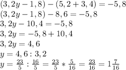 (3,2y-1,8)-(5,2+3,4)=-5,8\\&#10;(3,2y-1,8)-8,6=-5,8\\&#10;3,2y-10,4=-5,8\\&#10;3,2y=-5,8+10,4\\&#10;3,2y=4,6\\&#10;y=4,6:3,2\\&#10;y=\frac{23}5:\frac{16}5=\frac{23}5*\frac5{16}=\frac{23}{16}=1\frac7{16}&#10;